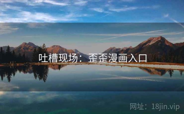 吐槽现场：歪歪漫画入口