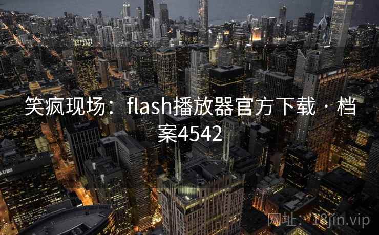 笑疯现场:flash播放器官方下载 · 档案4542 笑疯现场:flash播放器官方下载 · 档案4542
