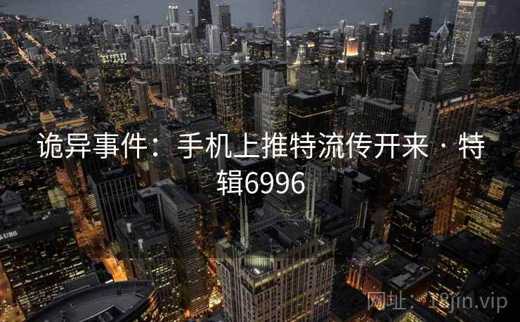 诡异事件：手机上推特流传开来 · 特辑6996