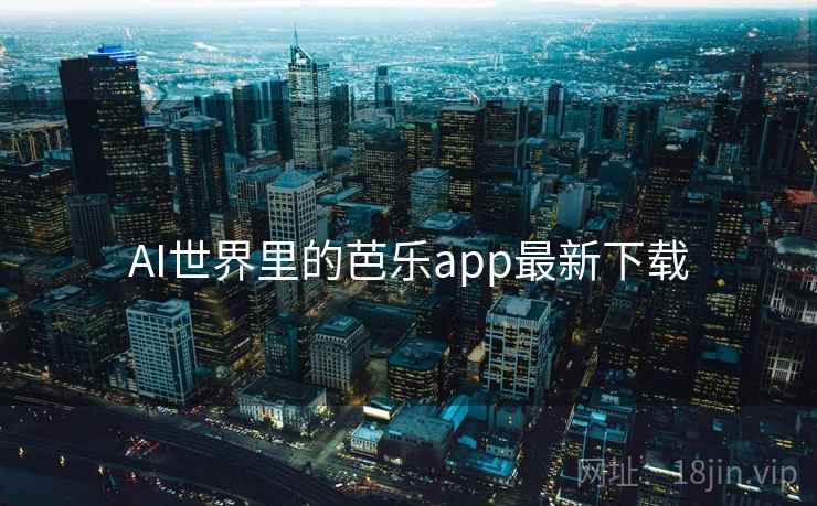 AI世界里的芭乐app最新下载